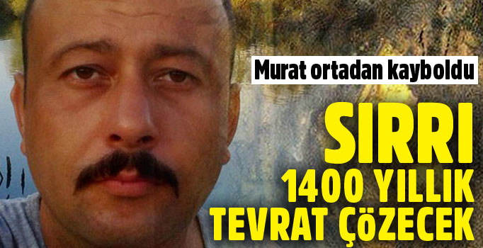 34 yaşındaki Murat'ın ortadan kaybolmasında 1400 yıllık Tevrat iddiası..