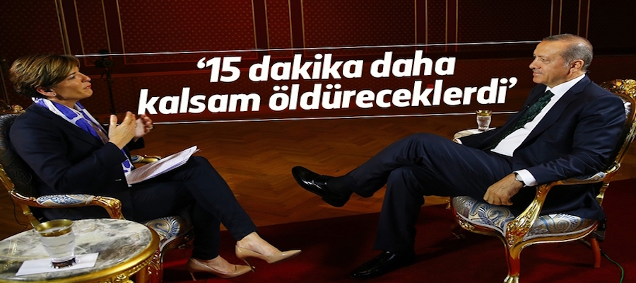 Cumhurbaşkanı Erdoğan: Orada 15 dakika daha kalmış olsaydım öldüreceklerdi