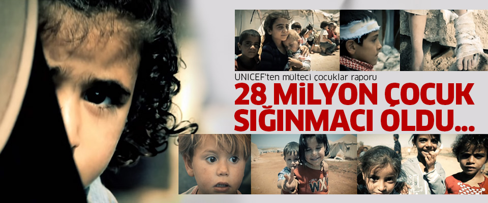 28 Milyon çocuk sığınmacı durumuna düştü..
