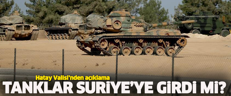 Türk tanklarının Suriye'ye girdiği iddiasına yalanlama
