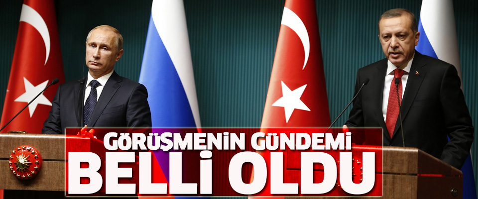 Putin-Erdoğan görüşmesinin gündemi belli oldu