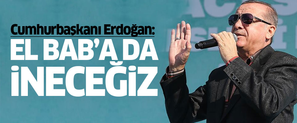 Erdoğan: El Bab'a da ineceğiz