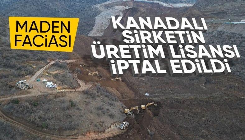 Erzincan'daki maden ocağını işleten Kanadalı şirketin tüm izin ve lisansları iptal edildi