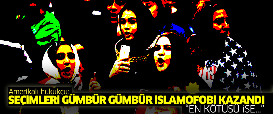 Amerikalı hukukçu: Seçimleri gümbür gümbür İslamofobi kazandı