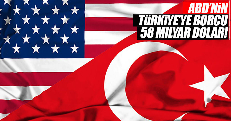 ABD’nin Türkiye’ye borcu tam 58 milyar dolar!