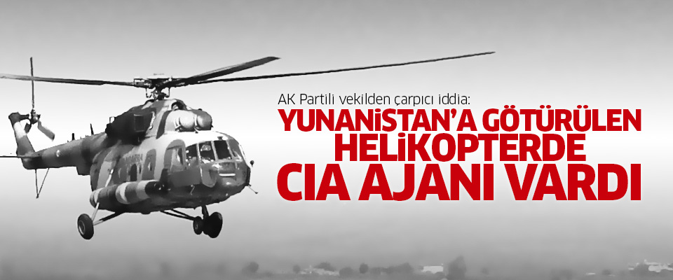 AK Partili Deligöz: ''Yunanistan'a götürülen helikopterde Fuller vardı''
