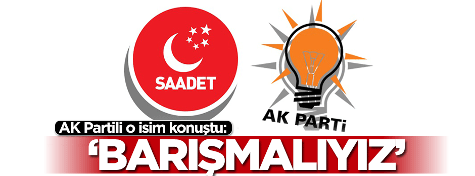 AK Partili Selçuk Özdağ: Saadet Partisi ile barışmalıyız