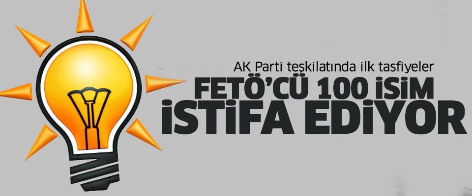 AK Parti'de FETÖ'cü 100 isim istifa ediyor