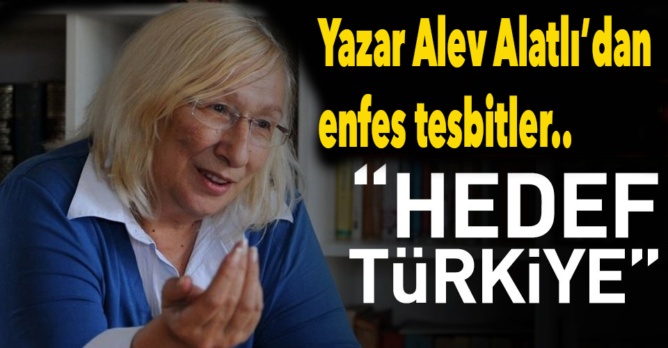 Alev Alatlı: ''Hedef Türkiye!..''