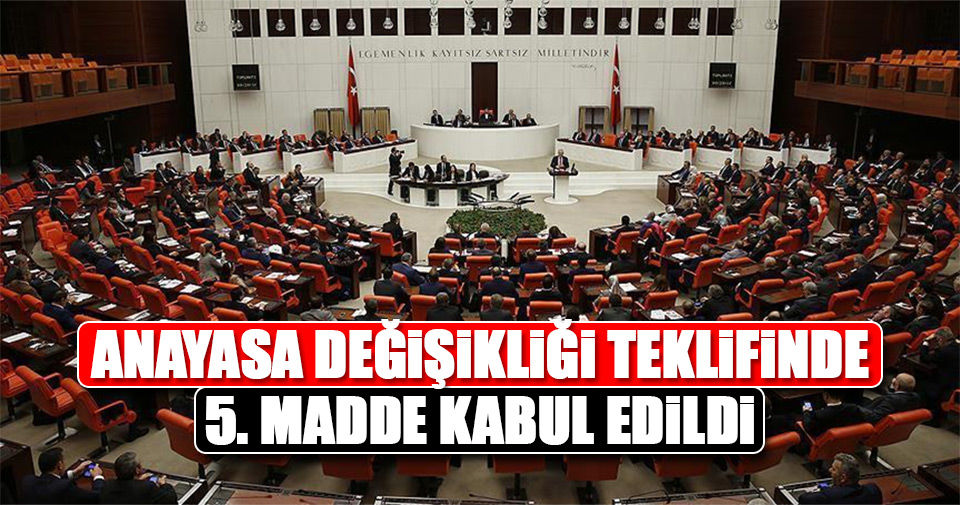 Anayasa değişikliği teklifinde 5. madde de kabul edildi