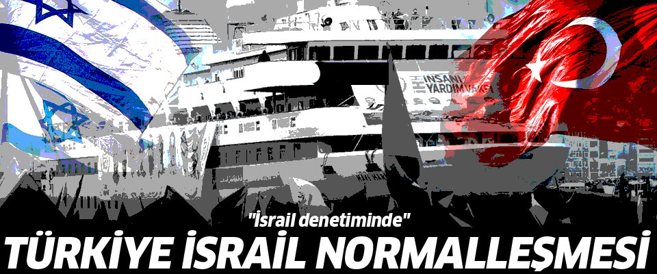 Türkiye-İsrail normalleşti!..