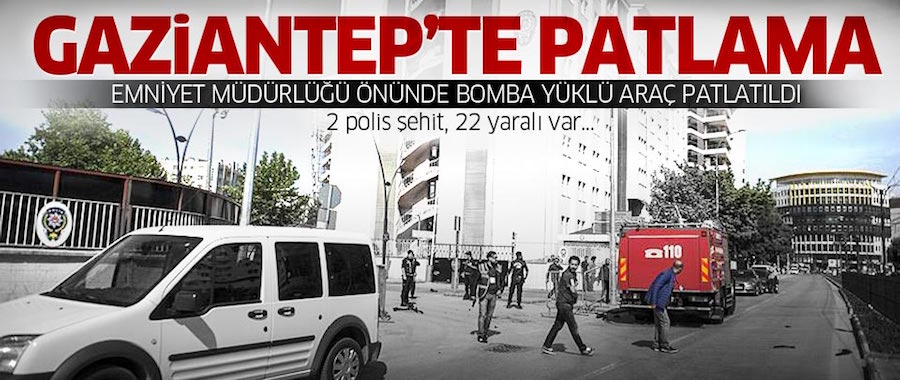 Gaziantep Emniyet Müdürlüğü önünde patlama: 2 şehit, 22 yaralı