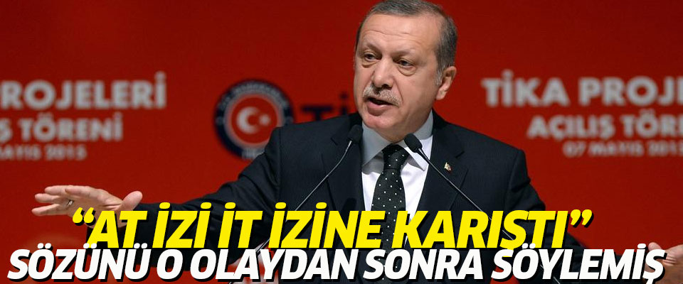 Erdoğan, o olaydan sonra 'at izi, it izine karıştı' dedi