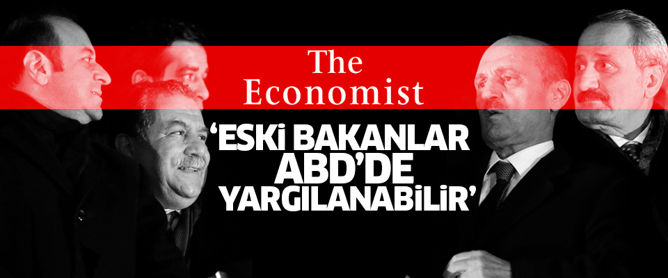 Economist: Eski AK Parti'li bakanlar ABD'de yargılanabilir