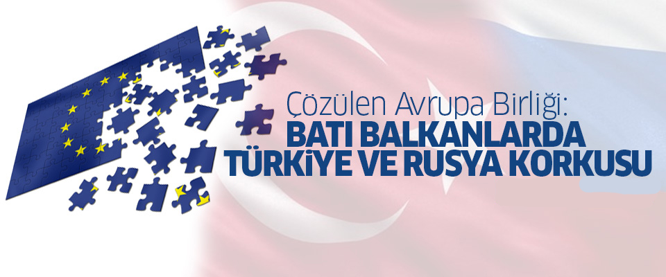 Balkanlar'da Türkiye ve Rusya korkusu!
