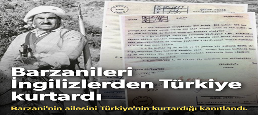 Barzani ailesini İngilizlerden Türkiye kurtardı