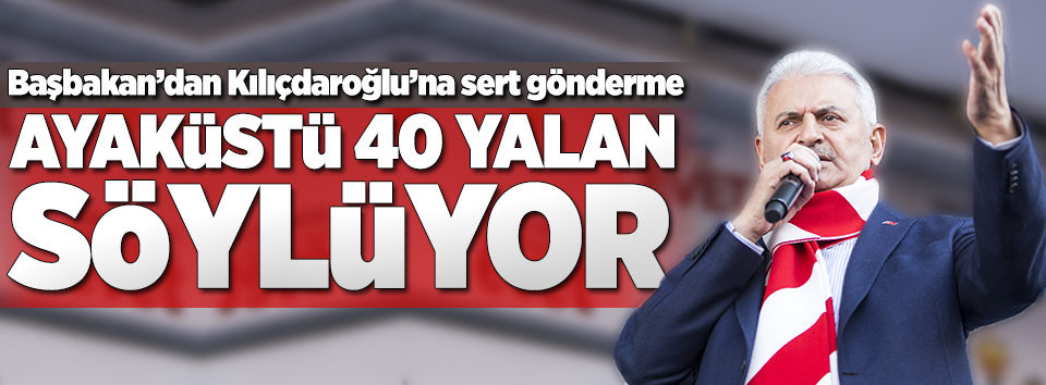 Başbakan: Kılıçdaroğlu ayaküstü 40 yalan söylüyor
