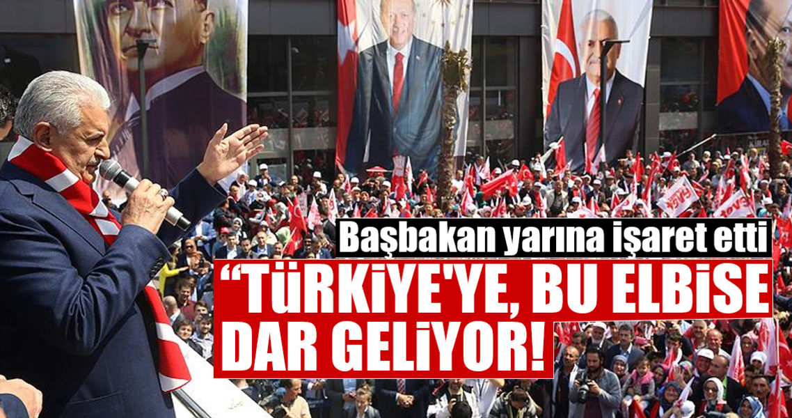 Başbakan Yıldırım: Bu elbise Türkiye’ye dar geliyor