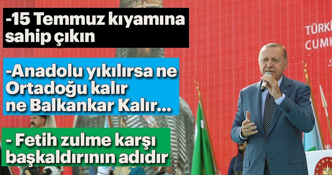 Başkan Erdoğan: Anadolu yıkılırsa ne Ortadoğu ne Balkanlar kalır