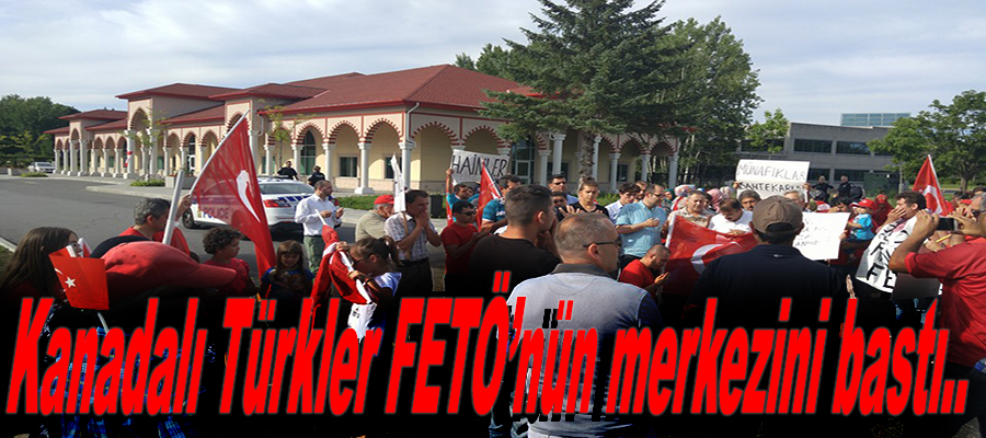 Kanadalı Türkler FETÖ’nün merkezini bastı!..