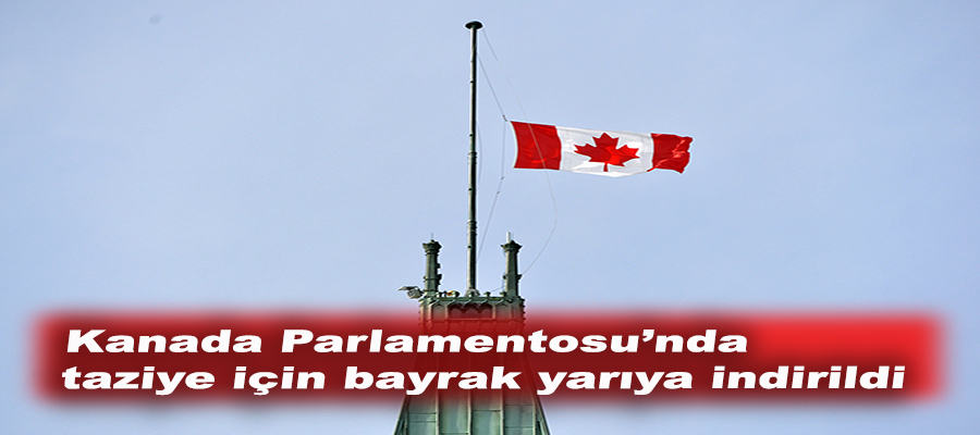 Kanada Parlamentosu’nda taziye için bayrak yarıya indirildi