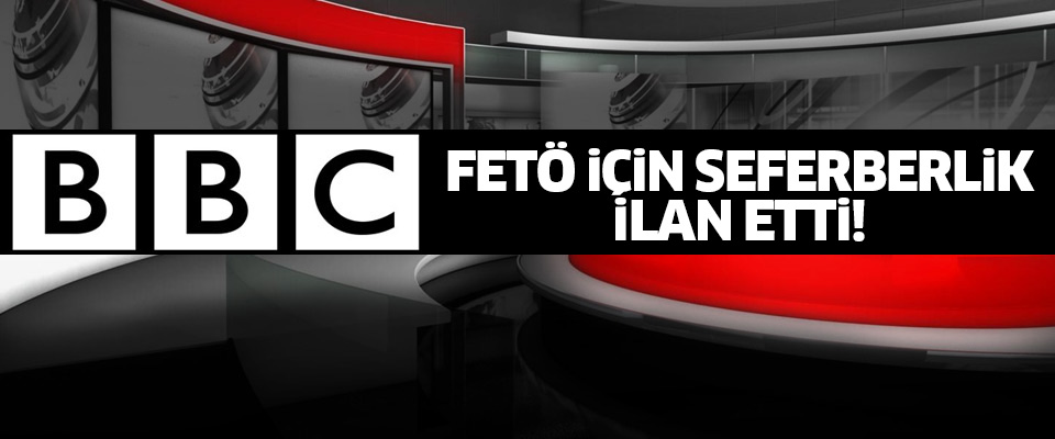 BBC'den FETÖ için seferberlik ilanı!