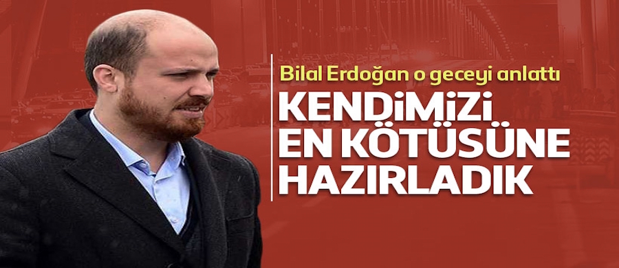 Bilal Erdoğan, darbe girişimi gecesini anlattı