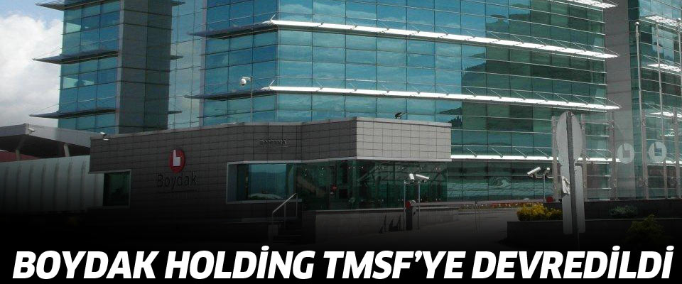 Boydak Holding TMSF’ye devredildi