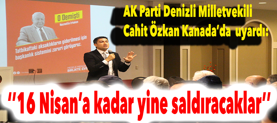 AK Parti Denizli Milletvekili Özkan: ‘’16 Nisan’a kadar yine saldıracaklar’’