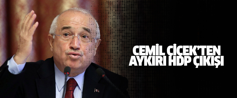 AK Parti’li Cemil Çiçek'ten aykırı HDP çıkışı!..