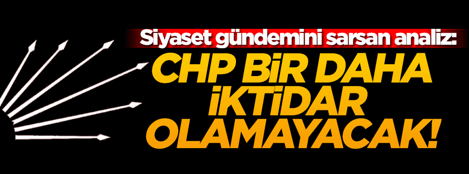 ''CHP bir daha iktidar olamayacak''