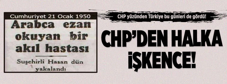 İşte CHP'nin Türkiye'ye ettiği zulüm!..
