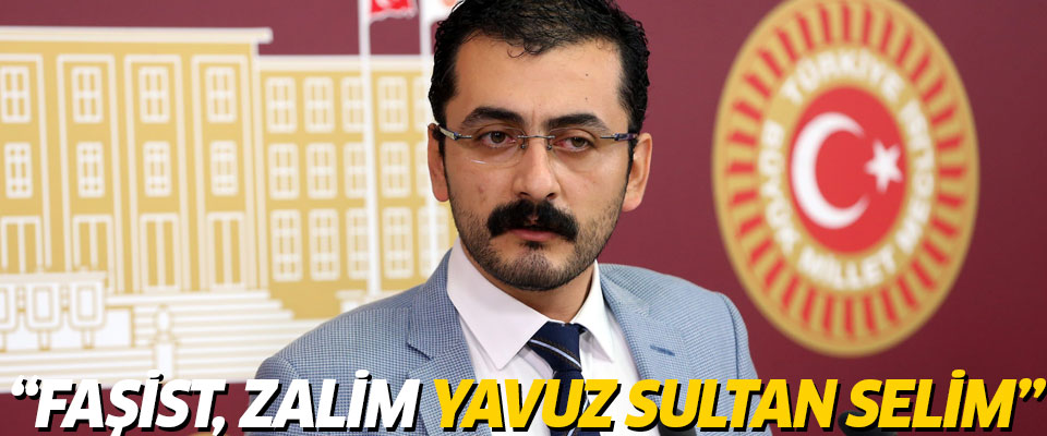 CHP'li vekilin ayarı iyice bozuldu: Kanlı, zalim Yavuz Sultan Selim