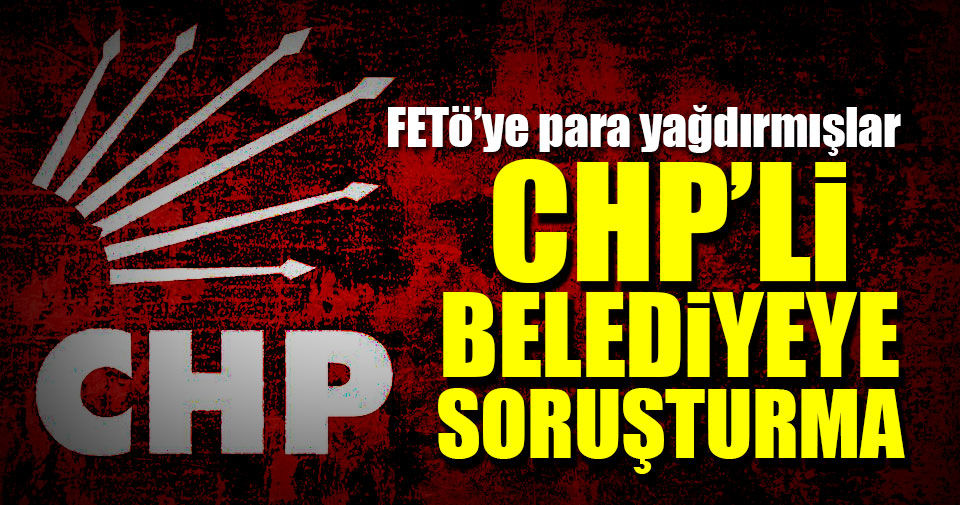 CHP’li belediyeye FETÖ soruşturması!..