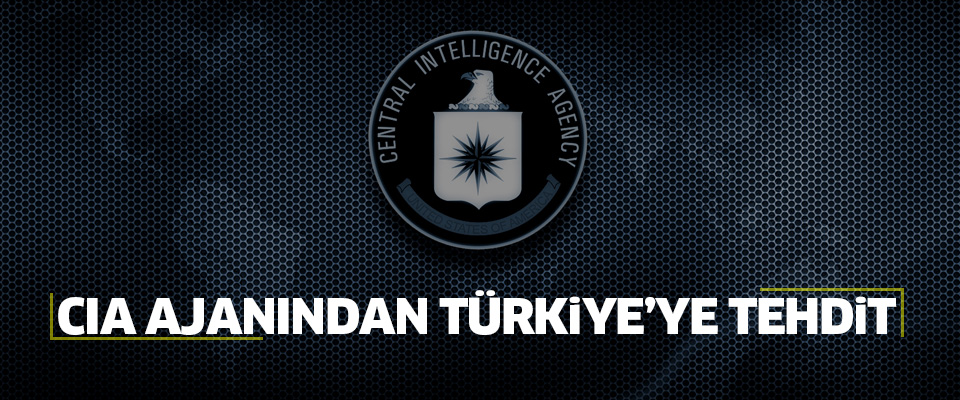 CIA ajanı Türkiye'yi tehdit etti!