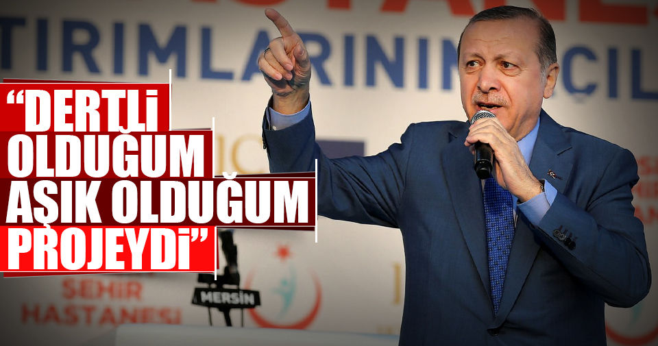 Cumhurbaşkanı Erdoğan: Dertli olduğum, aşık olduğum projeydi