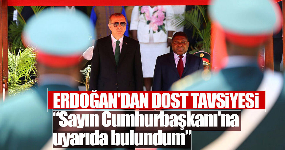 Erdoğan'dan Mozambik'e dost tavsiyesi!..