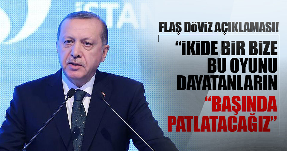 Cumhurbaşkanı Erdoğan'dan "Döviz oyunu" açıklaması!..