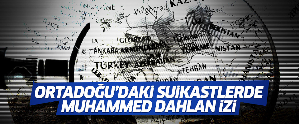 'Ortadoğu'daki suikastlerde Muhammed Dahlan izi'