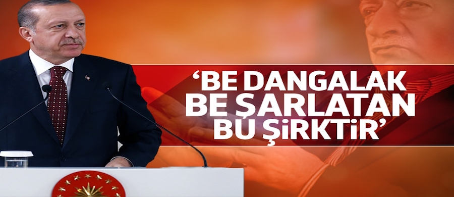 Erdoğan: Be dangalak, be şarlatan, bu şirktir!