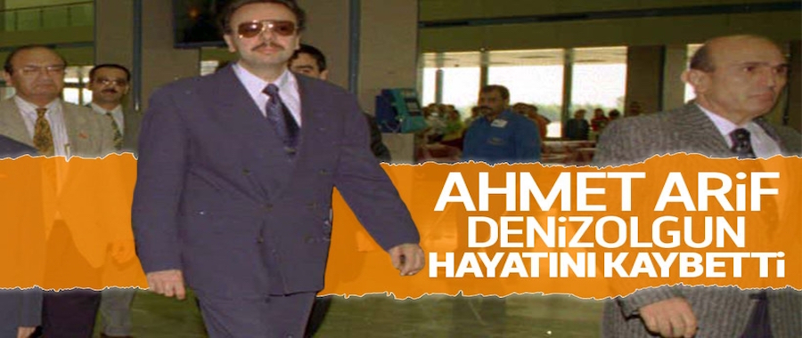 Ahmet Arif Denizolgun hayatını kaybetti