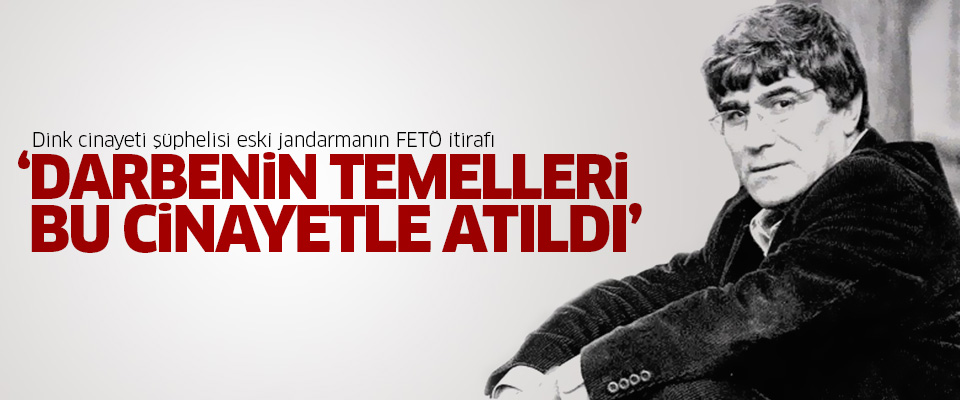 'Darbenin temeli Hrant Dink cinayeti'
