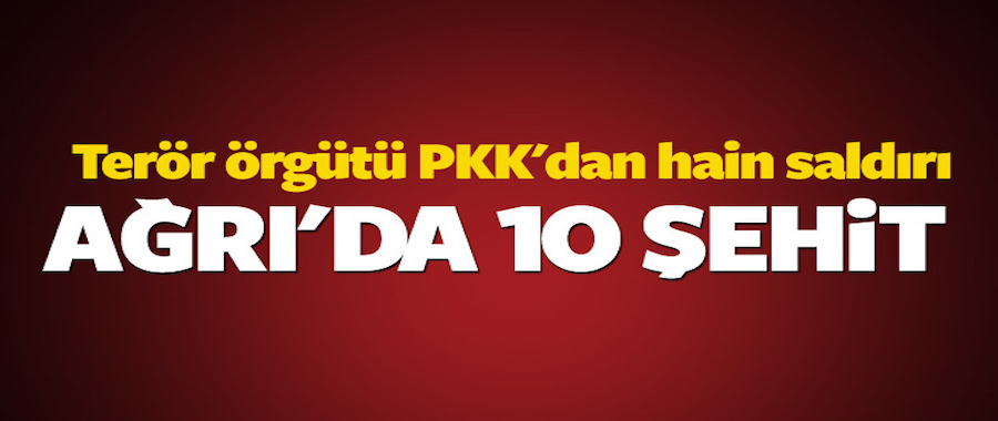 Doğubayazıt'ta PKK'dan hain saldırı! 10 şehit..
