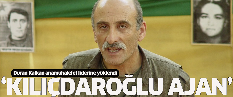 PKK'lı Duran Kalkan: Kılıçdaroğlu ajan!..