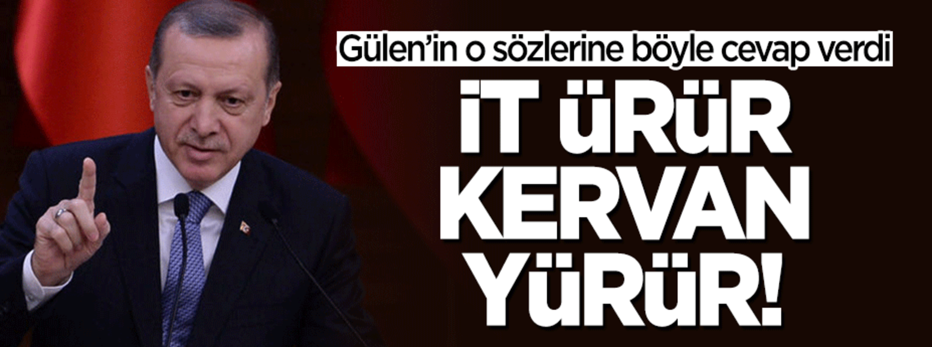 Erdoğan'dan FETÖ'ye: ''İt ürür kervan yürür!..''