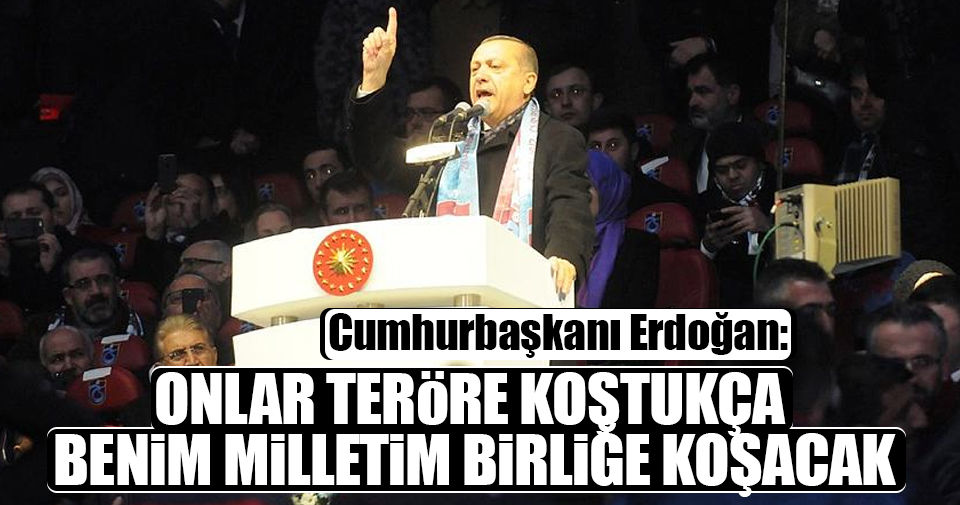 Erdoğan: Bu milleti asla bölemeyeceksiniz!..