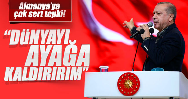 Cumhurbaşkanı Erdoğan: Dünyayı ayağa kaldırırım!..