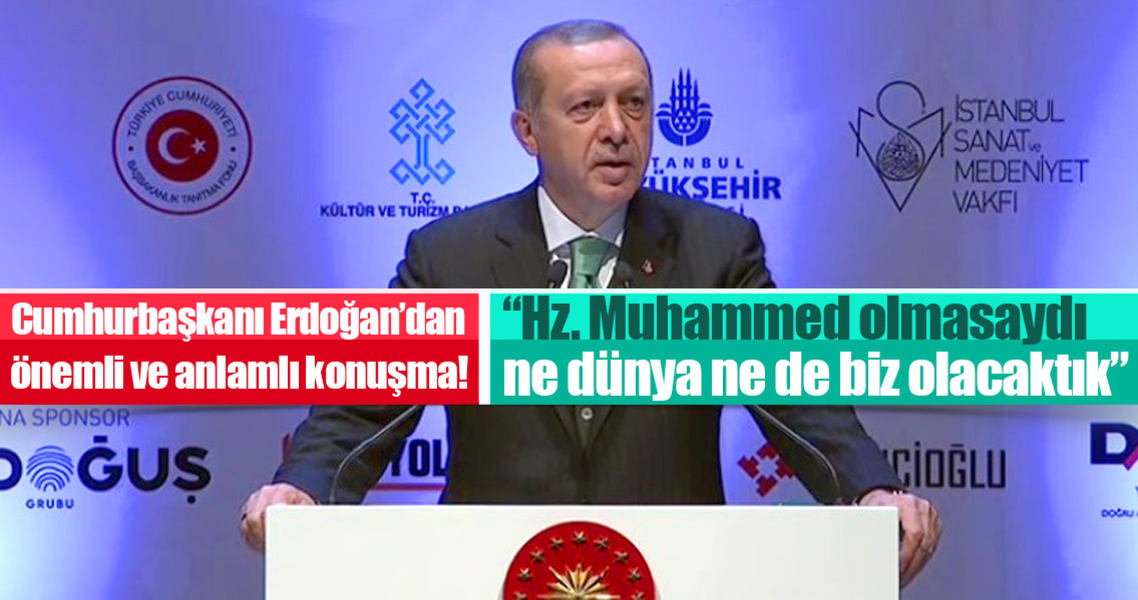 Cumhurbaşkanı Erdoğan: ''O olmasaydı, ne dünya ne de biz olurduk''