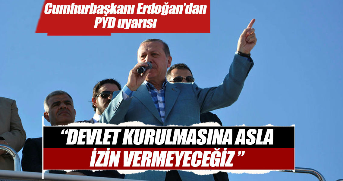 Cumhurbaşkanı Erdoğan: Kuzey Suriye'de bir devlet kurulmasına asla müsaade etmeyeceğiz
