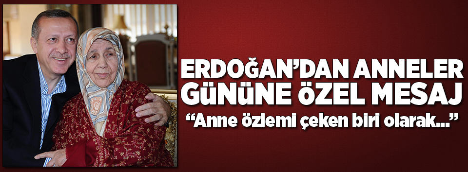 Cumhurbaşkanı Erdoğan'dan Anneler Günü mesajı  